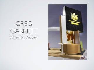 GREG
GARRETT
3D Exhibit Designer
 