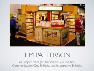 TIM PATTERSON
as Project Manager:TradeshowGuy Exhibits,
Communication One Exhibits and Interpretive Exhibits
 