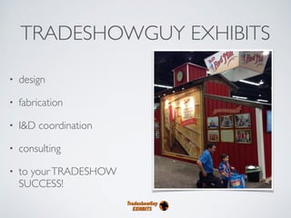 TRADESHOWGUY EXHIBITS
• design
• fabrication
• I&D coordination
• consulting
• to yourTRADESHOW
SUCCESS!
 