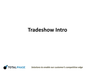 Solutions to enable our customer’s competitive edge
Tradeshow Intro
 