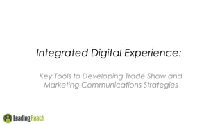 Integrated Digital Experience:
Key Tools to Developing Trade Show and
Marketing Communications Strategies

 