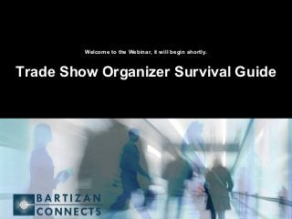 Welcome to the Webinar, it will begin shortly.
Trade Show Organizer Survival Guide
 