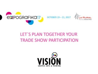 OCTOBER 19 – 21, 2017
LET´S PLAN TOGETHER YOUR
TRADE SHOW PARTICIPATION
 