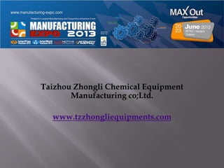 Taizhou Zhongli Chemical Equipment
Manufacturing co;Ltd.
www.tzzhongliequipments.com
 