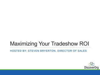 Maximizing Your Tradeshow ROI
HOSTED BY: STEVEN BRYERTON, DIRECTOR OF SALES
 