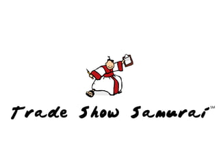 Trade Show Samurai
SM
 