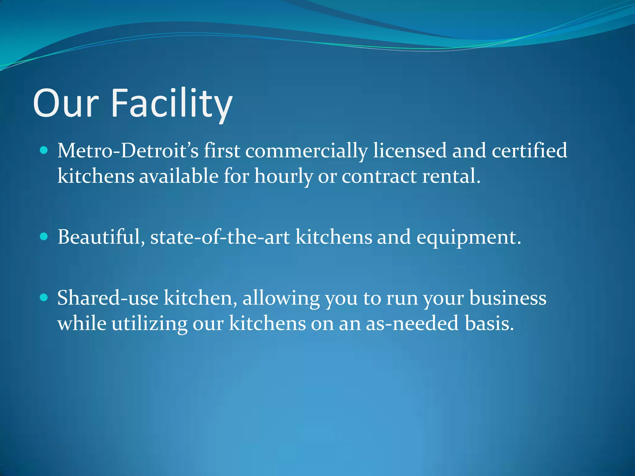 Our FacilityMetro-Detroit’s first commercially licensed and certified kitchens available for hourly or contract rental.Beautiful, state-of-the-art kitchens and equipment.Shared-use kitchen, allowing you to run your business while utilizing our kitchens on an as-needed basis.
