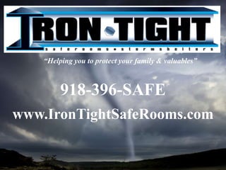 “Helping you to protect your family & valuables”



         918-396-SAFE
www.IronTightSafeRooms.com
 