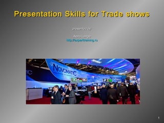 Presentation SkillsPresentation Skills for Trade showsfor Trade shows
presented by:presented by:
Anna LangeAnna Lange
http://experttraining.ruhttp://experttraining.ru
11
 