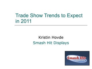 Trade Show Trends to Expect in 2011 Kristin Hovde Smash Hit Displays 