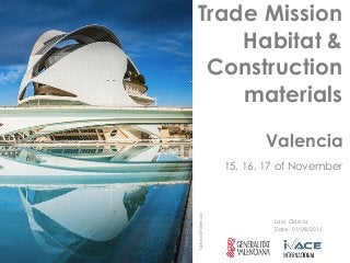 Spanish Specialties 1	
Lara Garcia
Date: 01/08/2015
Trade Mission
Habitat &
Construction
materials
Valencia
15, 16, 17 of November
OperadeValencia
 