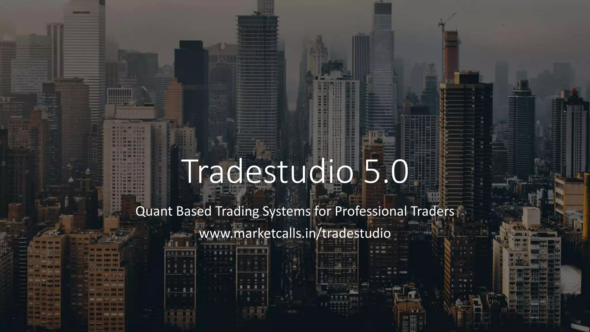 Tradestudio 5.0
Quant Based Trading Systems for Professional Traders
www.marketcalls.in/tradestudio
 