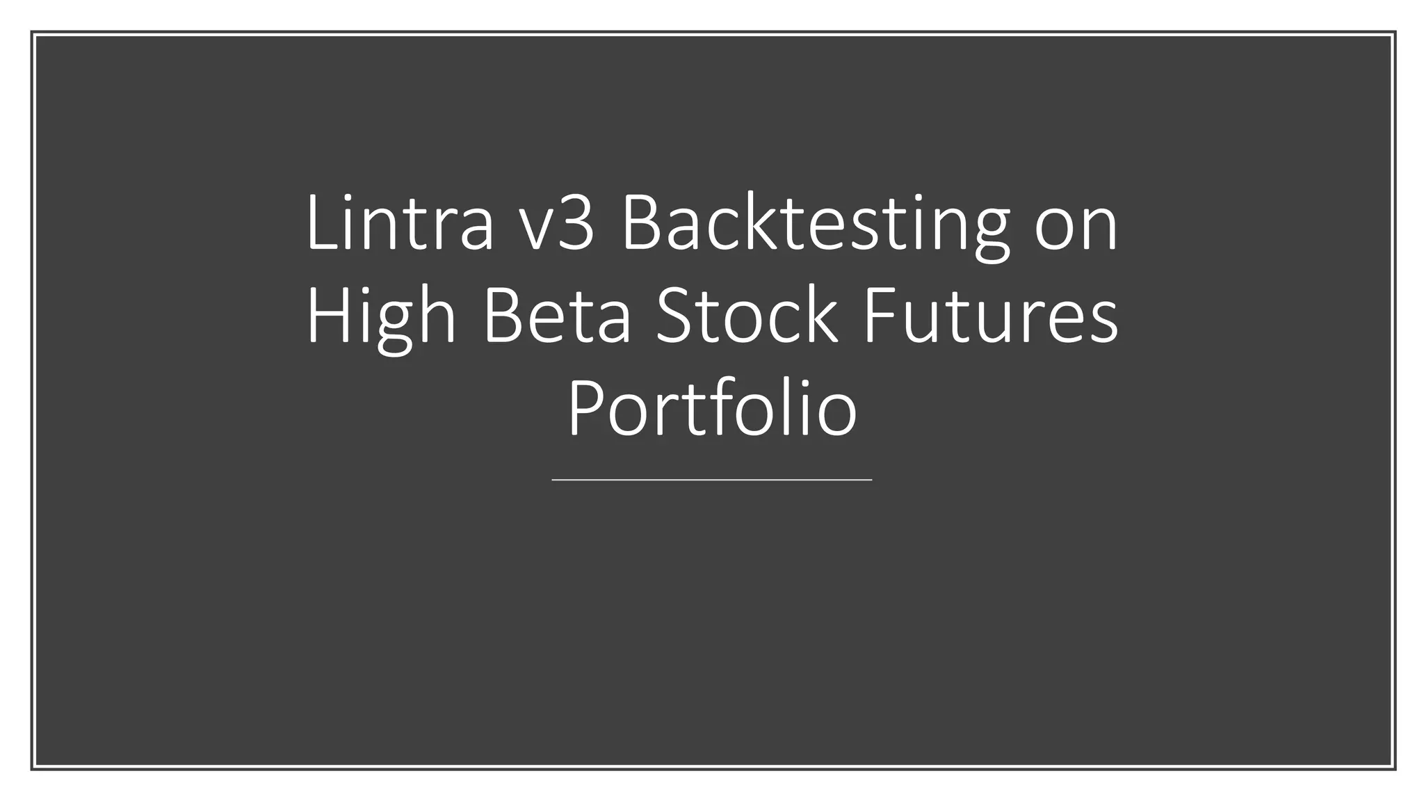 Lintra v3 Backtesting on
High Beta Stock Futures
Portfolio
 