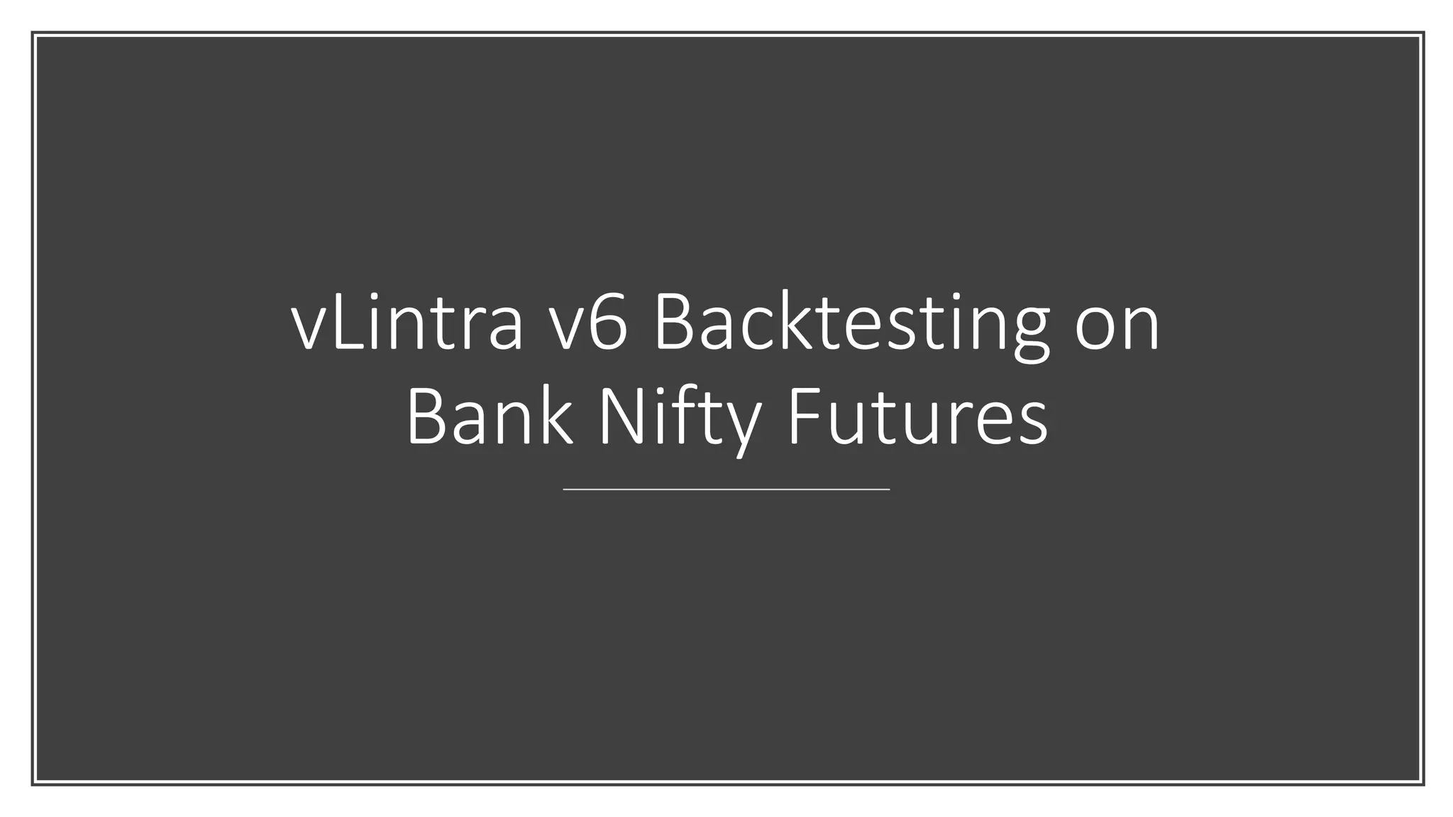 vLintra v6 Backtesting on
Bank Nifty Futures
 