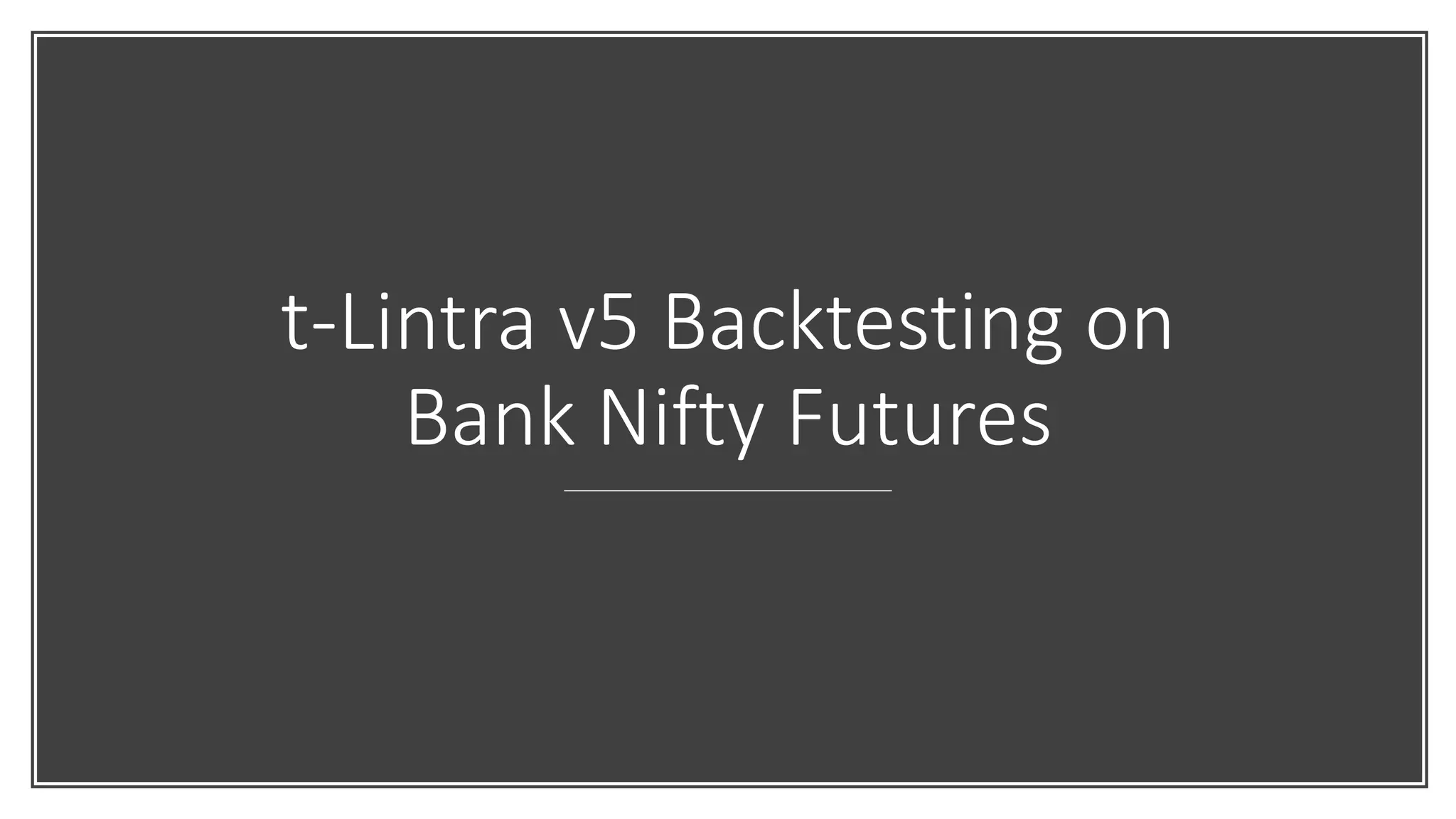 t-Lintra v5 Backtesting on
Bank Nifty Futures
 