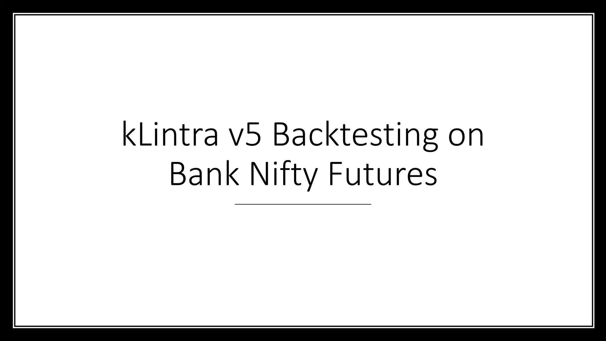kLintra v5 Backtesting on
Bank Nifty Futures
 
