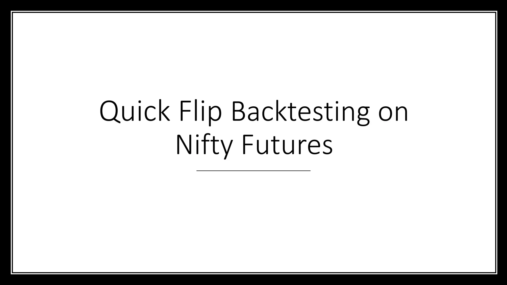 Quick Flip Backtesting on
Nifty Futures
 