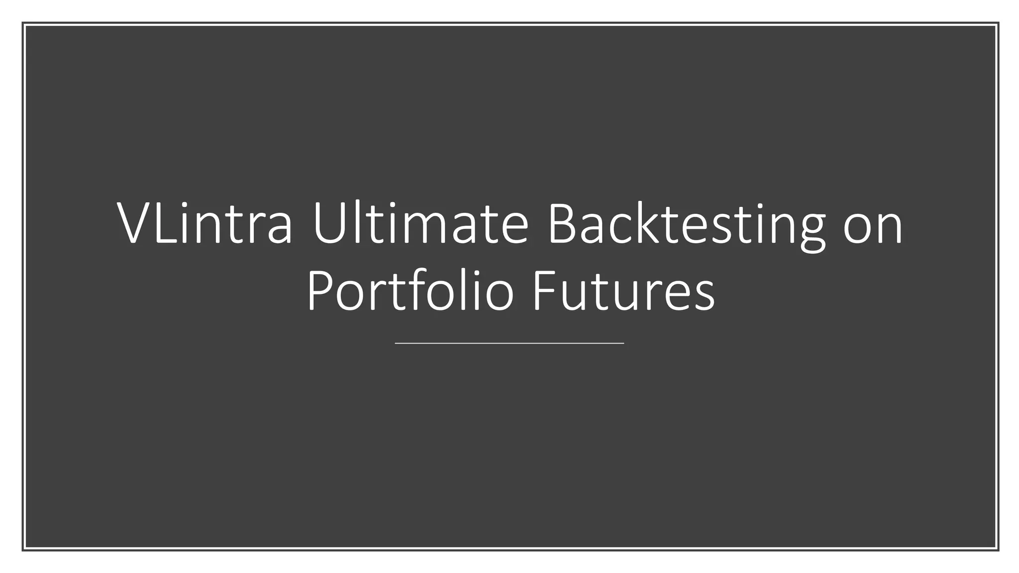VLintra Ultimate Backtesting on
Portfolio Futures
 