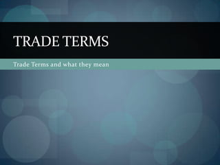 Trade Terms and what they mean Trade Terms 