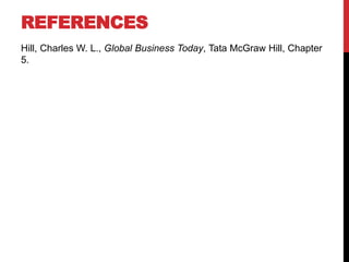 REFERENCES
Hill, Charles W. L., Global Business Today, Tata McGraw Hill, Chapter
5.
 