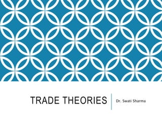 TRADE THEORIES Dr. Swati Sharma
 