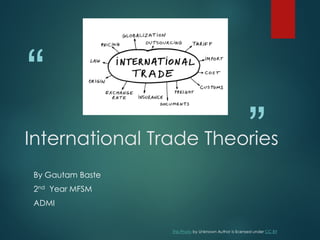 International Trade Theories
By Gautam Baste
2nd Year MFSM
ADMI
This Photo by Unknown Author is licensed under CC BY
 