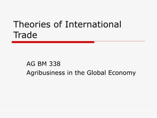 Theories of International Trade AG BM 338 Agribusiness in the Global Economy 