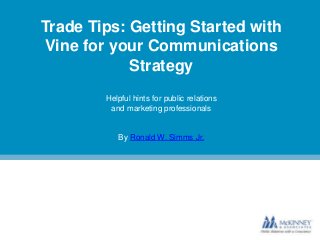 Trade Tips: Getting Started with
Vine for your Communications
Strategy
Helpful hints for public relations
and marketing professionals

By Ronald W. Simms Jr.

 