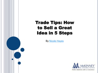 Trade Tips: How
 to Sell a Great
 Idea in 5 Steps
    By Nicole Hayes
 