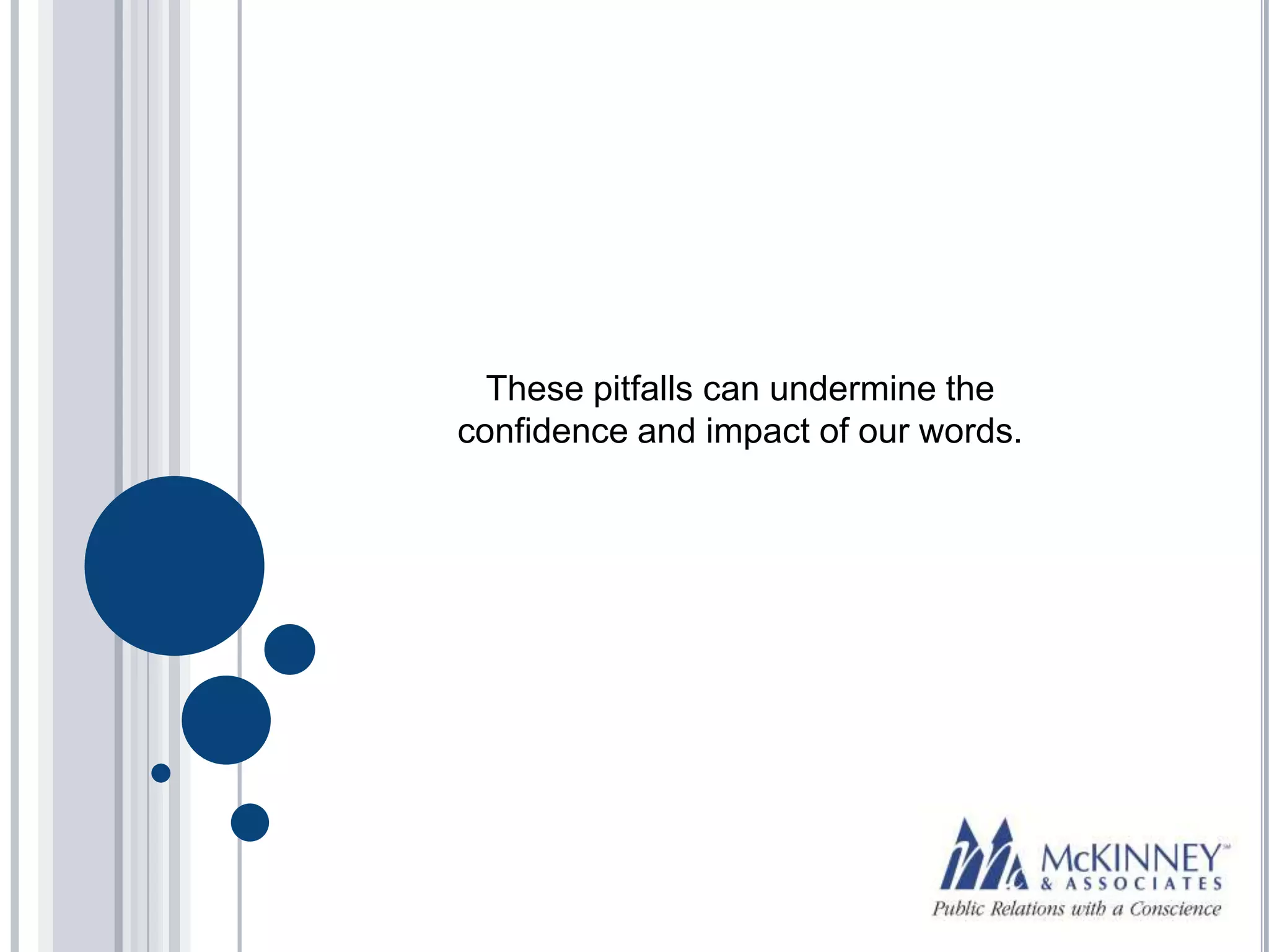 These pitfalls can undermine the
confidence and impact of our words.
 