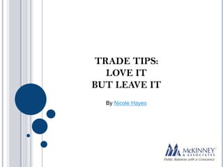 TRADE TIPS:
  LOVE IT
BUT LEAVE IT
  By Nicole Hayes
 