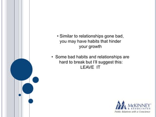 • Similar to relationships gone bad,
    you may have habits that hinder
               your growth

• Some bad habits and...