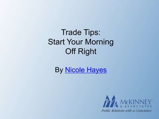 Trade Tips:
Start Your Morning
     Off Right

 By Nicole Hayes
 