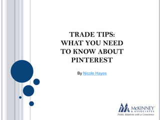 TRADE TIPS:
WHAT YOU NEED
TO KNOW ABOUT
  PINTEREST
   By Nicole Hayes
 