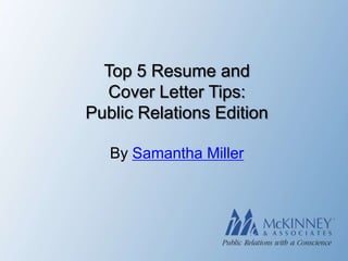 Top 5 Resume and
   Cover Letter Tips:
Public Relations Edition

   By Samantha Miller
 