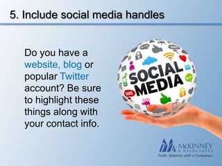 5. Include social media handles


  Do you have a
  website, blog or
  popular Twitter
  account? Be sure
  to highlight these
  things along with
  your contact info.
 