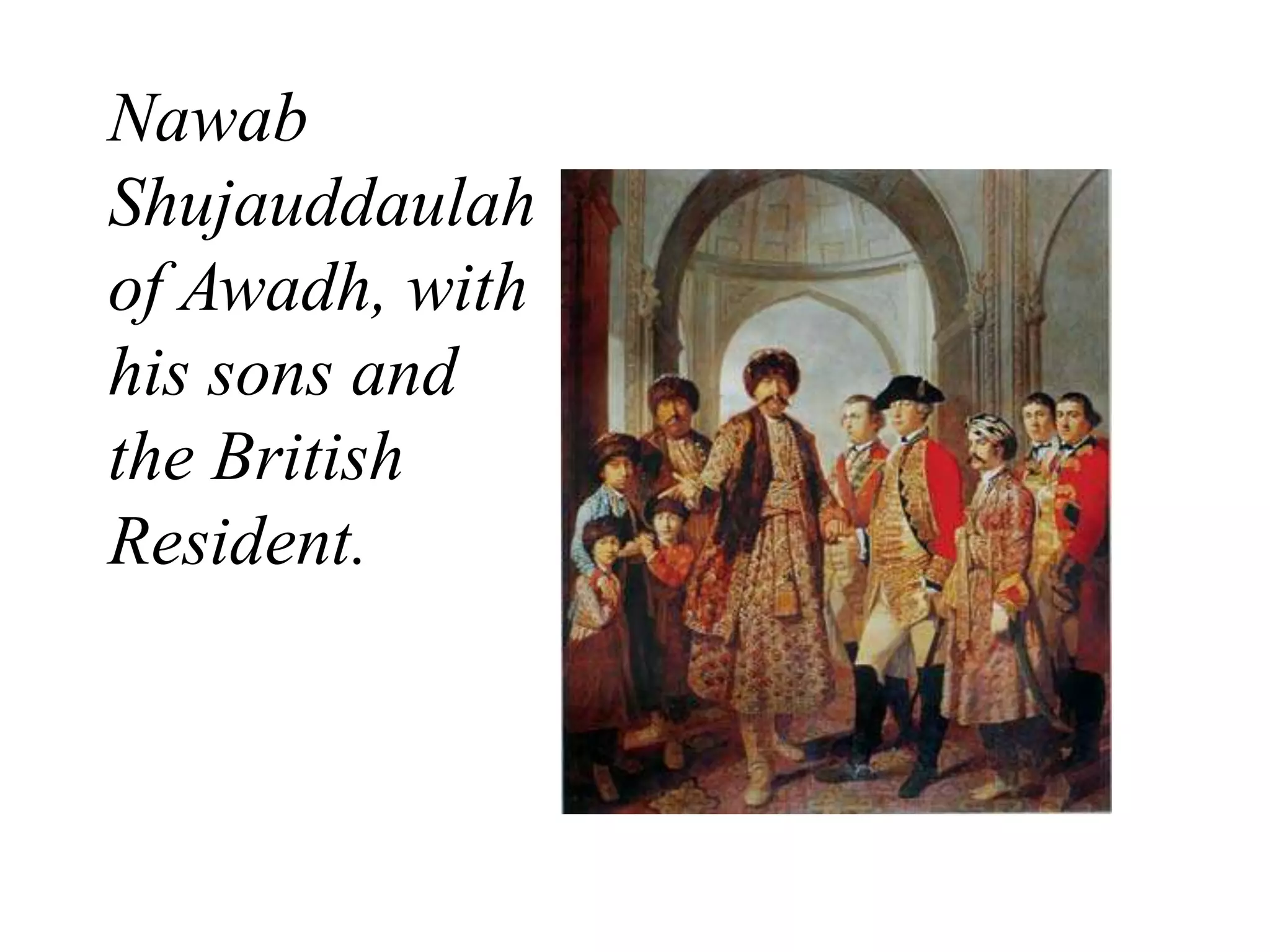 Nawab
Shujauddaulah
of Awadh, with
his sons and
the British
Resident.
 