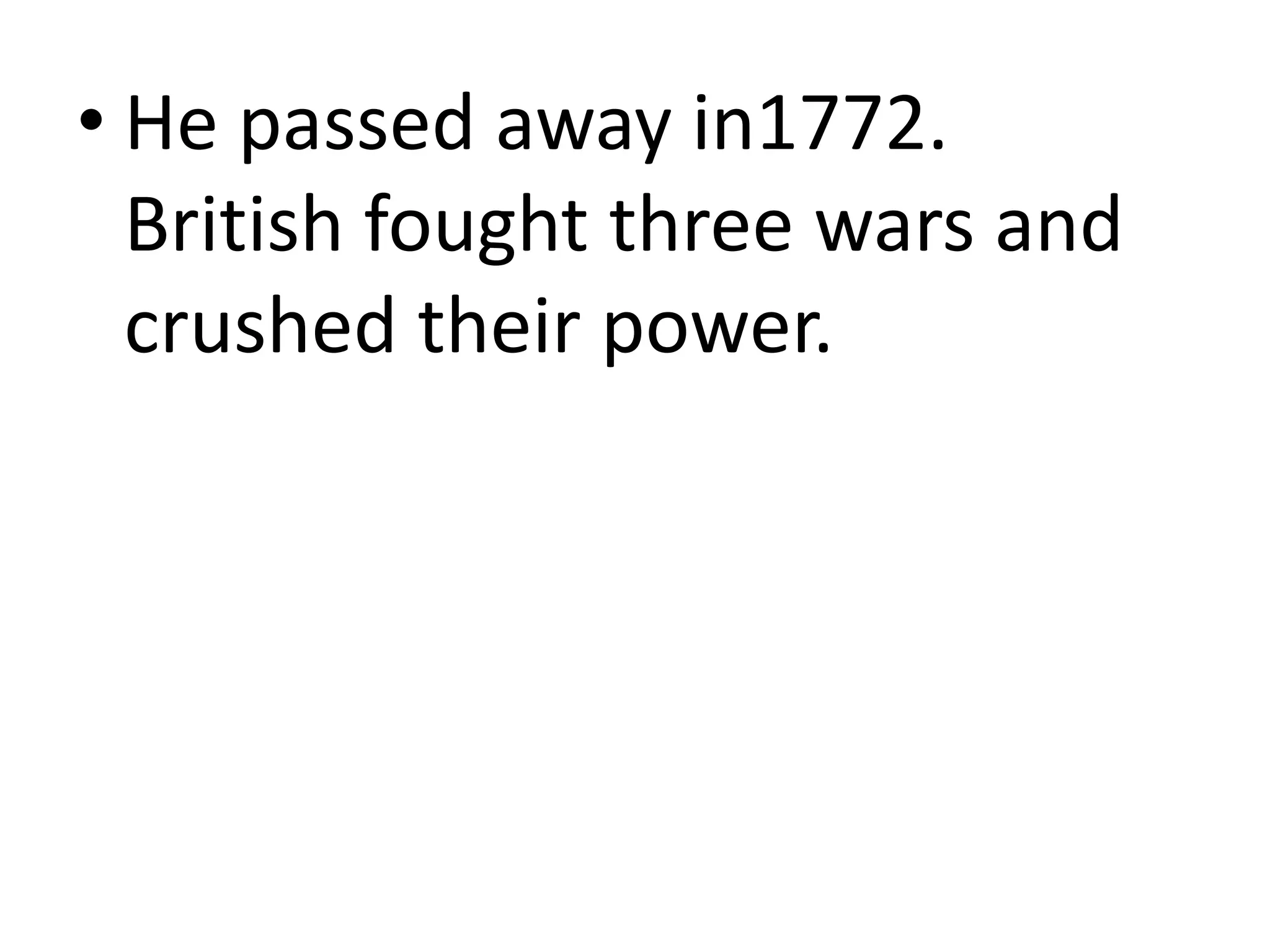 • He passed away in1772.
British fought three wars and
crushed their power.
 