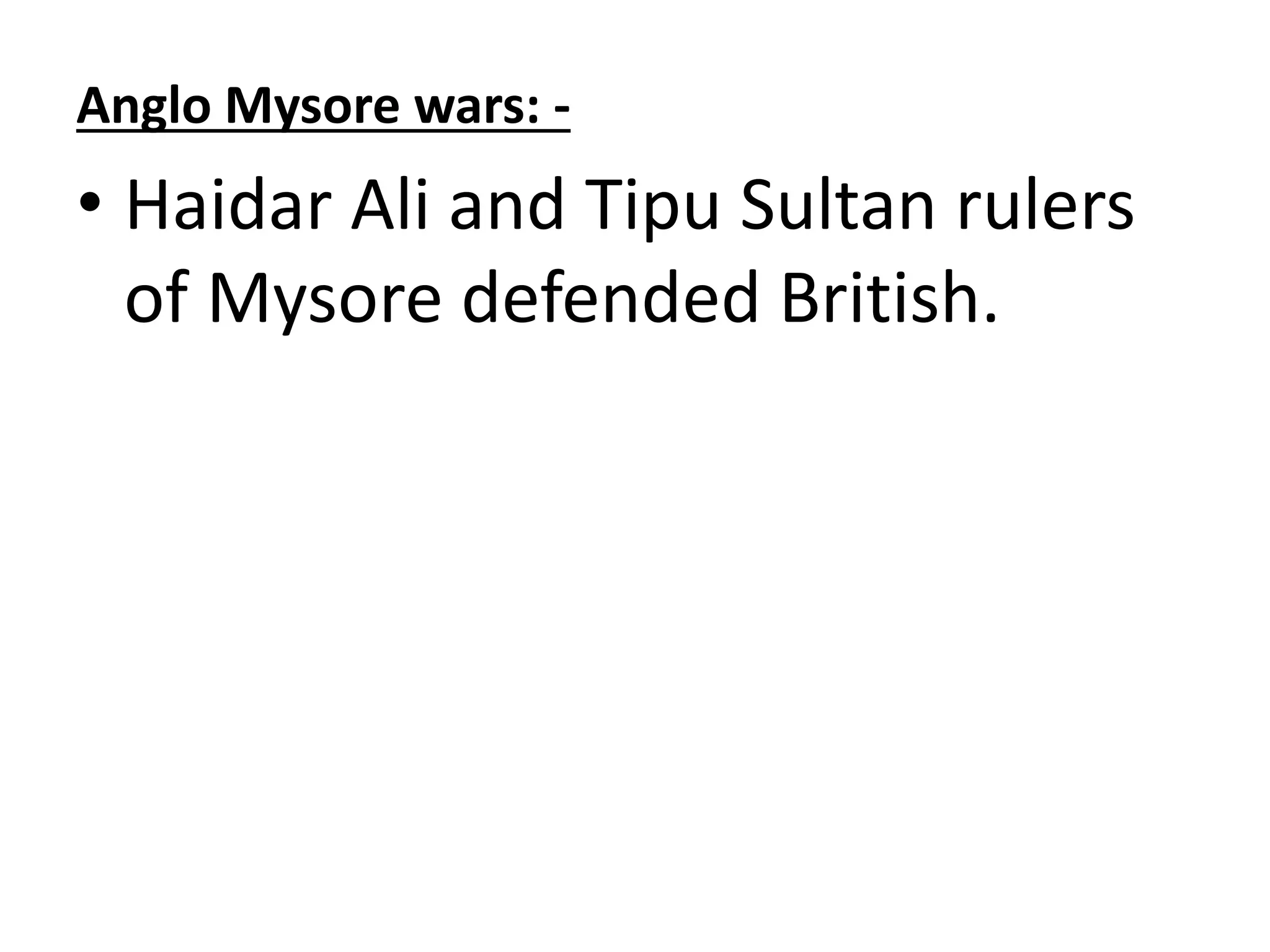 Anglo Mysore wars: -
• Haidar Ali and Tipu Sultan rulers
of Mysore defended British.
 