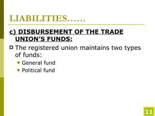 LIABILITIES…… c) DISBURSEMENT OF THE TRADE UNION’S FUNDS: The registered union maintains two types of funds: General fund Political fund 