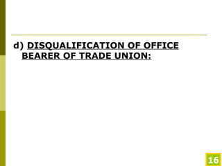 d)  DISQUALIFICATION OF OFFICE BEARER OF TRADE UNION: 