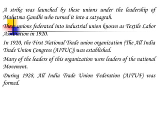 A strike was launched by these unions under the leadership of
Mahatma Gandhi who turned it into a satyagrah.
These unions ...