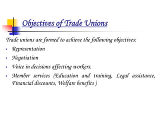 Objectives of Trade Unions
Trade unions are formed to achieve the following objectives:
 Representation
 Negotiation
 V...