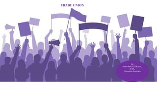 TRADE UNION Trade Union
By
Aswin Rahul CL M.com.,
M.BA.,
OperationAssociate
.
 