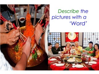 Describe the
pictures with a
‘Word’
 