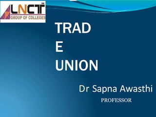 Dr Sapna Awasthi
PROFESSOR
TRAD
E
UNION
 