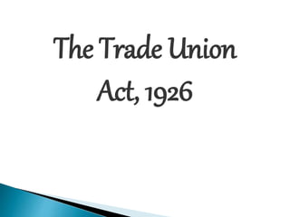 The Trade Union
Act, 1926
 
