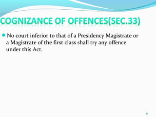 No court inferior to that of a Presidency Magistrate or
a Magistrate of the first class shall try any offence
under this Act.
39
 