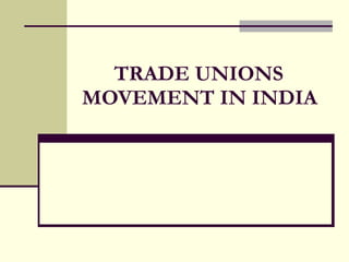 TRADE UNIONS MOVEMENT IN INDIA 