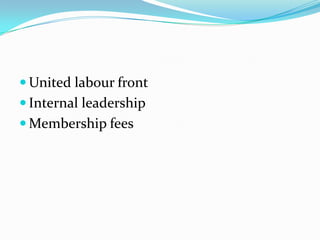  United labour front
 Internal leadership
 Membership fees
 